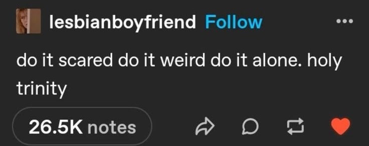 post do tumblr 'do it scared. do it alone. do it weird. holy trinity'